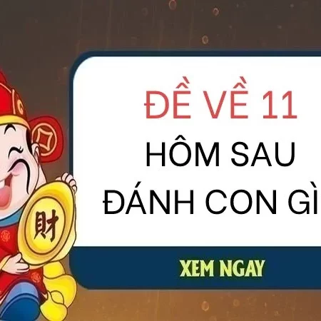 Đề Về 11 Là Như Thế Nào? Đề Về 11 Hôm Sau Đánh Lô Gì?