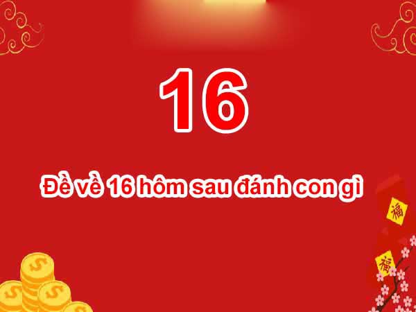 Đề 16 hôm sau đánh con gì để về bờ