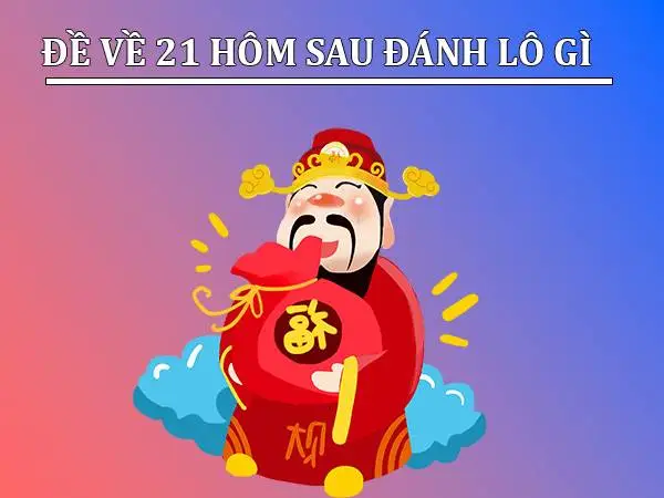 Đề về 21 hôm sau đánh con gì thắng lớn