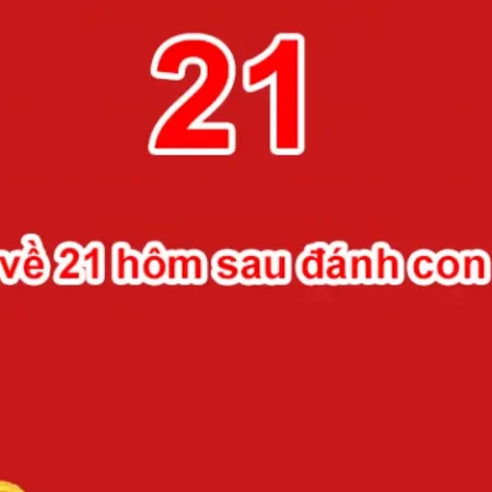 Đề Về 21 Hôm Sau Đánh Con Gì Để Thắng To?