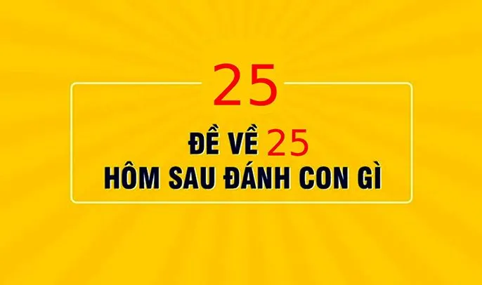 Đề về 25 hôm sau đánh con gì